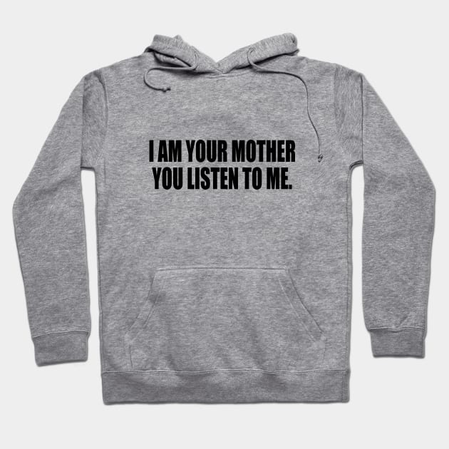 I am your mothеr You listen to me music Hoodie by It'sMyTime